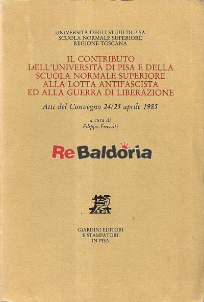 Il contributo dell'università di Pisa e della scuola normale superiore alla lotta antifascista ed alla guerra di liberazione