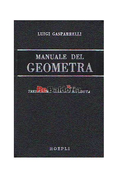 Manuale del geometra ad uso degli allievi degli istituti tecnici per geometri, periti edili, periti agrari nonché dei professi