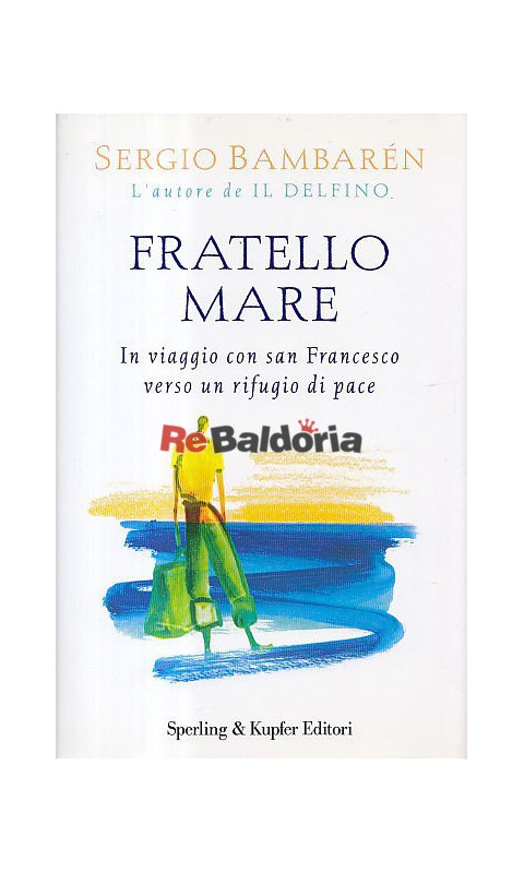 Fratello Mare In viaggio con san Francesco verso un rifugio di pace - Sergio  Bambarén - Sperling & Kupfer - Libreria Re Baldoria