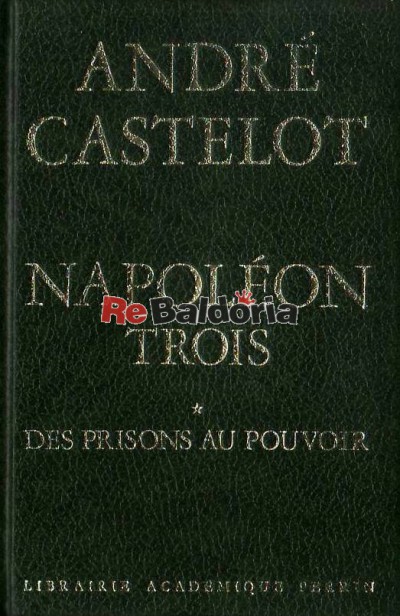 Napoléon Trois vol. 1° - Des prisond au pouvoir