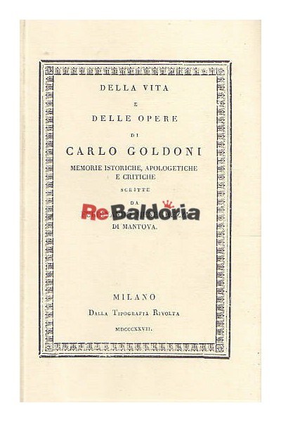 Della vita e delle opere di Carlo Goldoni memorie istoriche, apologetiche e critiche